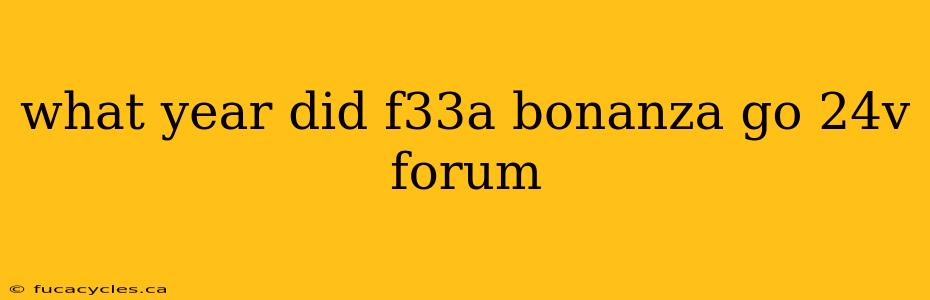 what year did f33a bonanza go 24v forum