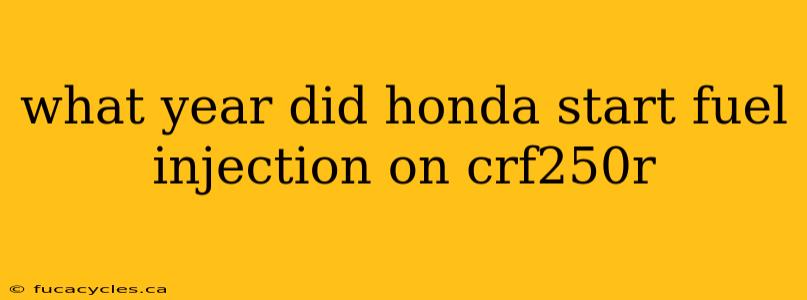 what year did honda start fuel injection on crf250r