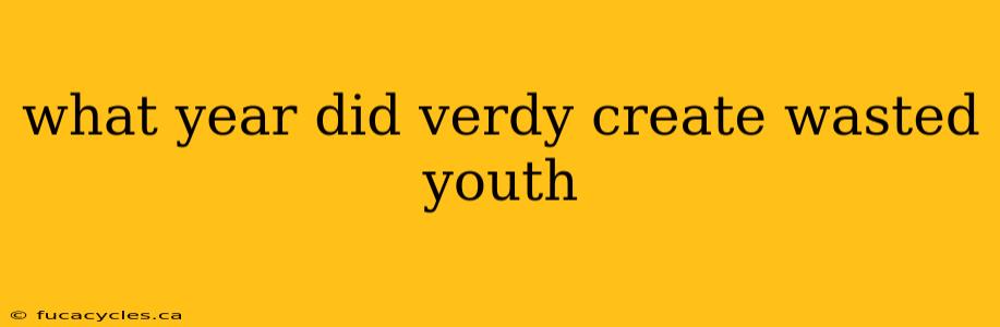 what year did verdy create wasted youth