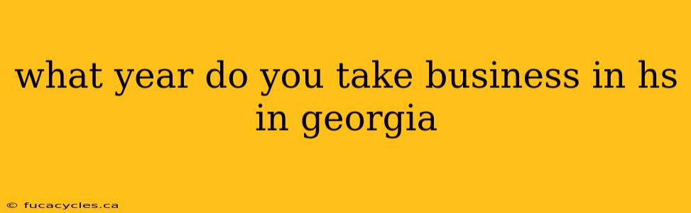 what year do you take business in hs in georgia