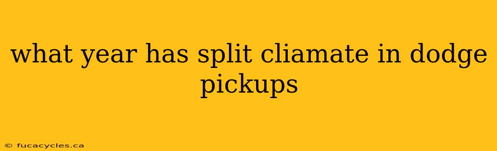 what year has split cliamate in dodge pickups