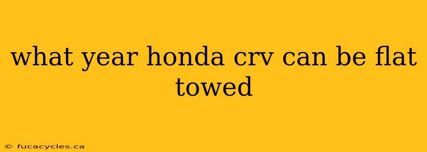 what year honda crv can be flat towed