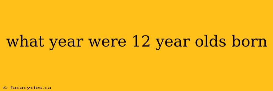 what year were 12 year olds born