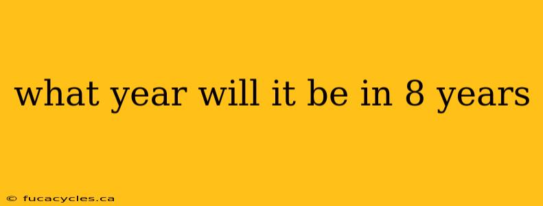 what year will it be in 8 years