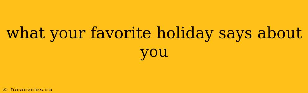 what your favorite holiday says about you