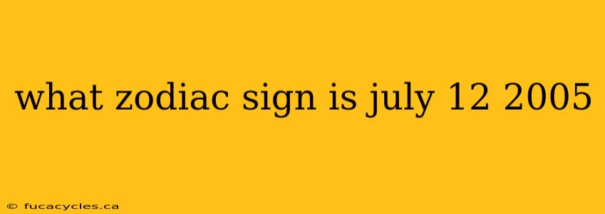 what zodiac sign is july 12 2005