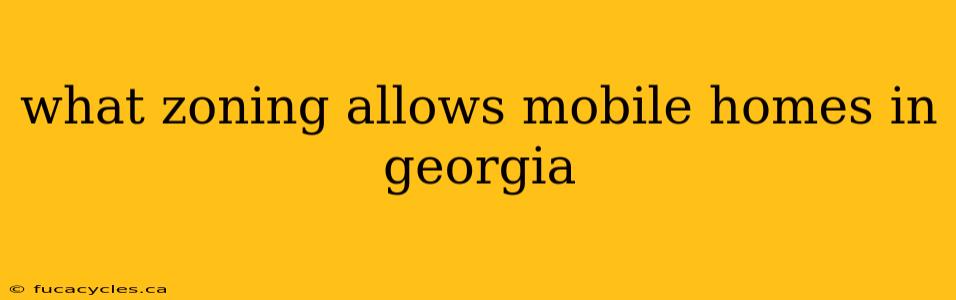 what zoning allows mobile homes in georgia