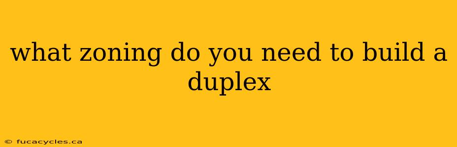 what zoning do you need to build a duplex