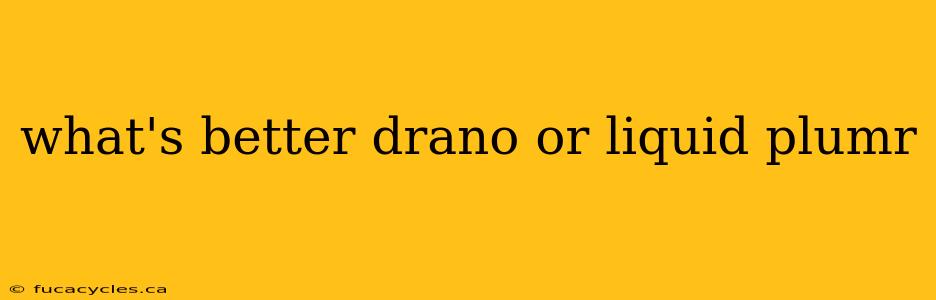 what's better drano or liquid plumr