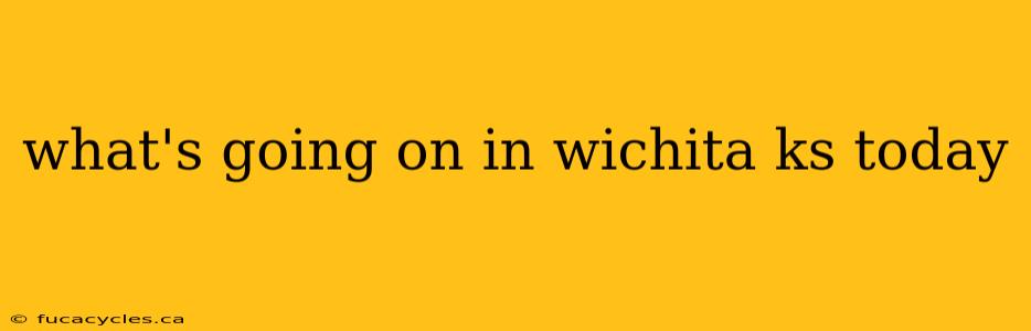 what's going on in wichita ks today