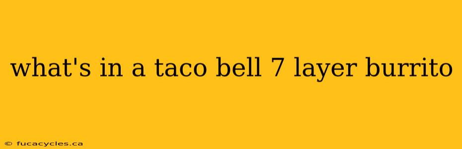 what's in a taco bell 7 layer burrito