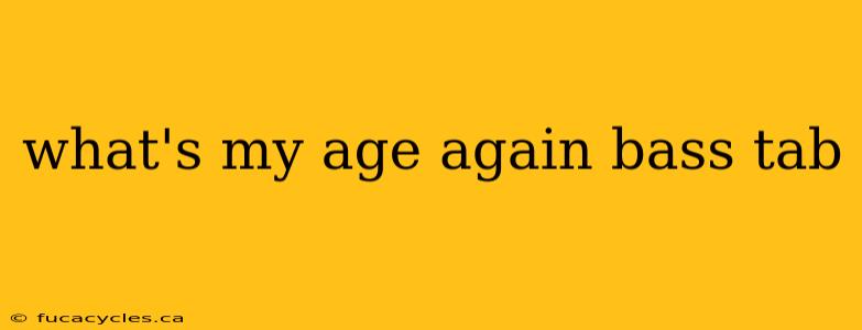 what's my age again bass tab