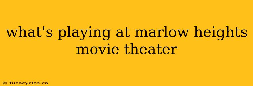 what's playing at marlow heights movie theater