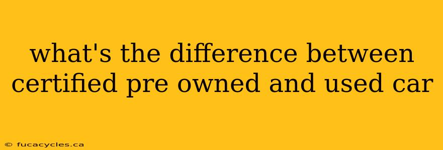 what's the difference between certified pre owned and used car