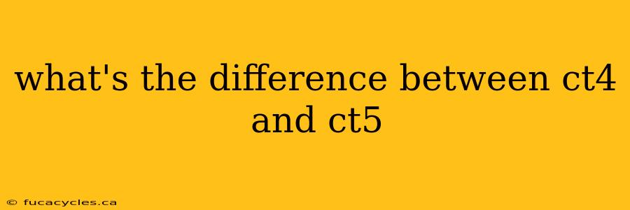 what's the difference between ct4 and ct5