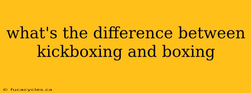 what's the difference between kickboxing and boxing