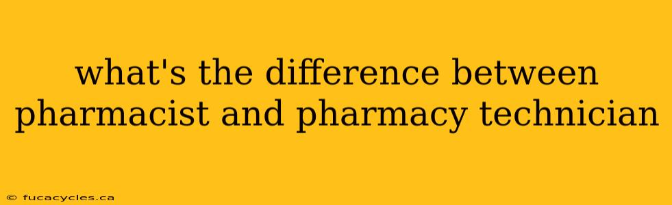 what's the difference between pharmacist and pharmacy technician