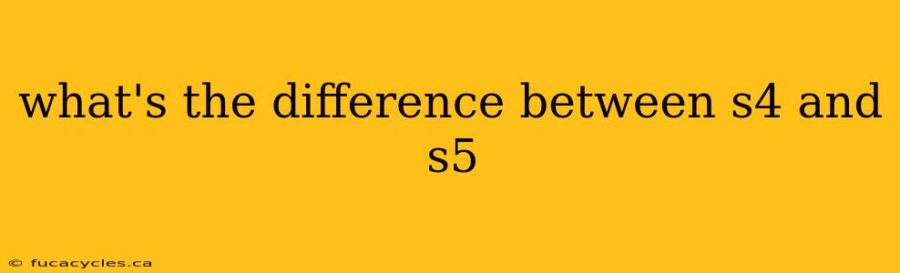 what's the difference between s4 and s5