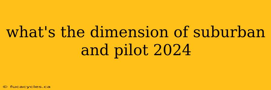 what's the dimension of suburban and pilot 2024