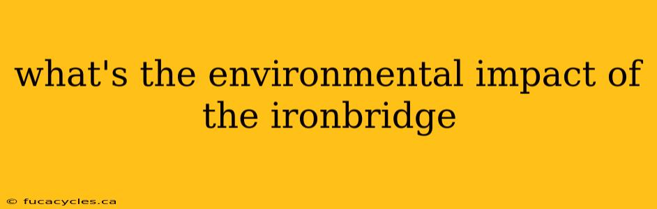 what's the environmental impact of the ironbridge