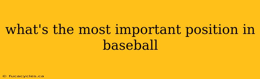 what's the most important position in baseball