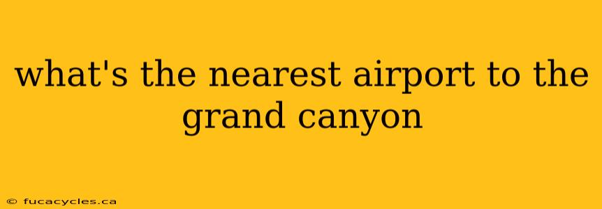 what's the nearest airport to the grand canyon