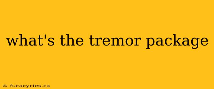 what's the tremor package