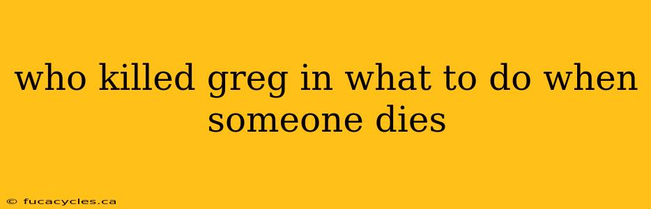 who killed greg in what to do when someone dies